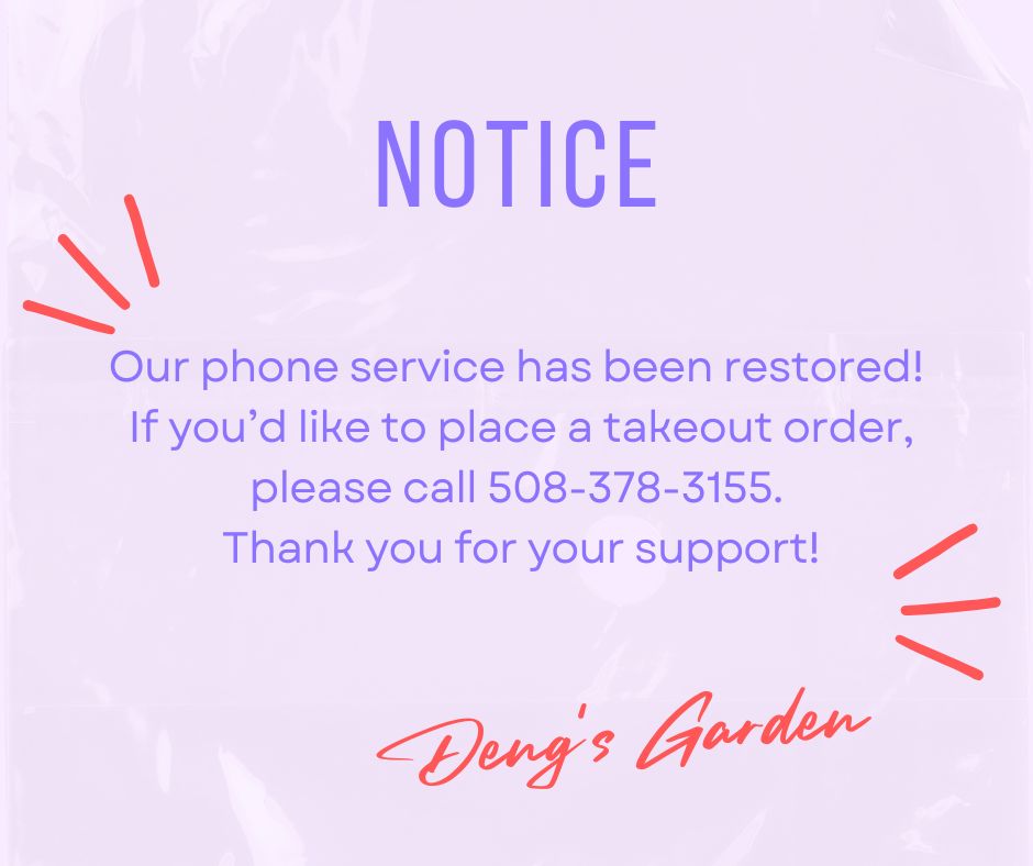 Deng’s Garden phone service restored — call 508-378-3155 to order takeout.